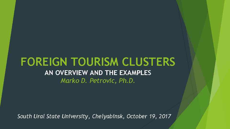 FOREIGN TOURISM CLUSTERS AN OVERVIEW AND THE EXAMPLES Marko D. Petrovic, Ph. D. South