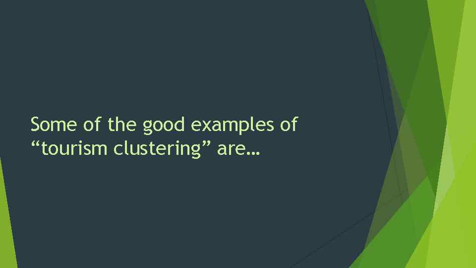 Some of the good examples of “tourism clustering” are… 