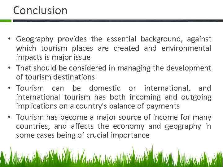 Conclusion • Geography provides the essential background, against which tourism places are created and