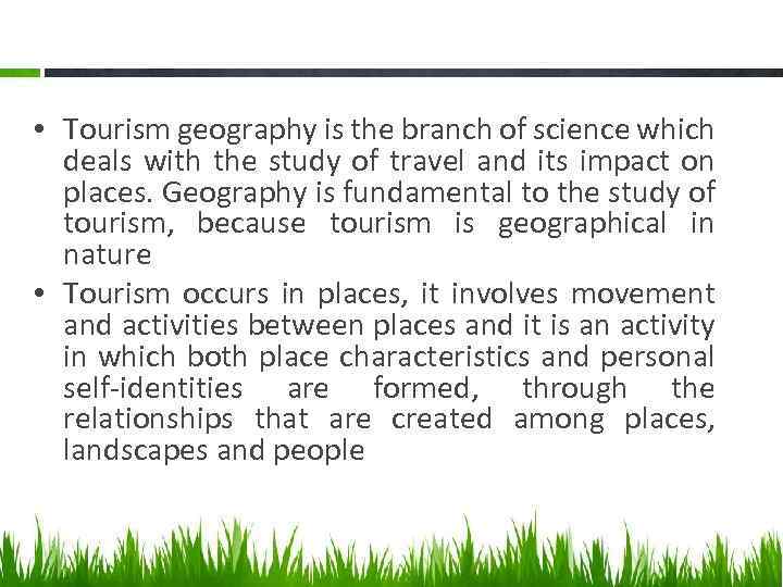  • Tourism geography is the branch of science which deals with the study