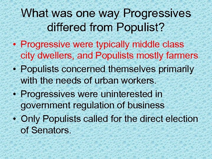 What was one way Progressives differed from Populist? • Progressive were typically middle class