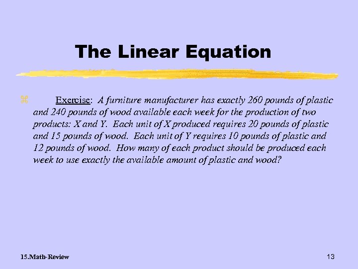 The Linear Equation z Exercise: A furniture manufacturer has exactly 260 pounds of plastic