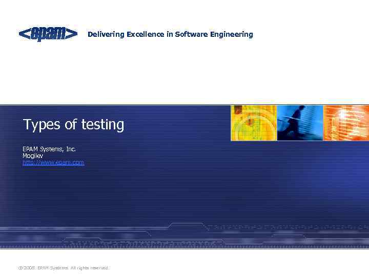 Delivering Excellence in Software Engineering Types of testing EPAM Systems, Inc. Mogilev http: //www.