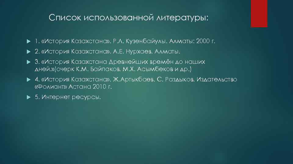 Список использованной литературы: 1. «История Казахстана» . Р. Л. Кузенбайулы. Алматы: 2000 г. 2.