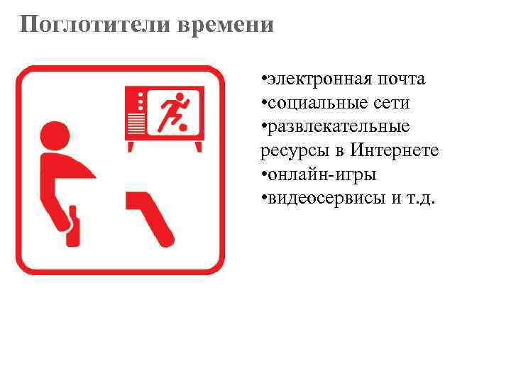 Поглотители времени • электронная почта • социальные сети • развлекательные ресурсы в Интернете •