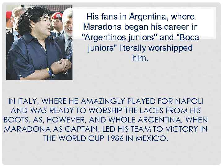 His fans in Argentina, where Maradona began his career in 