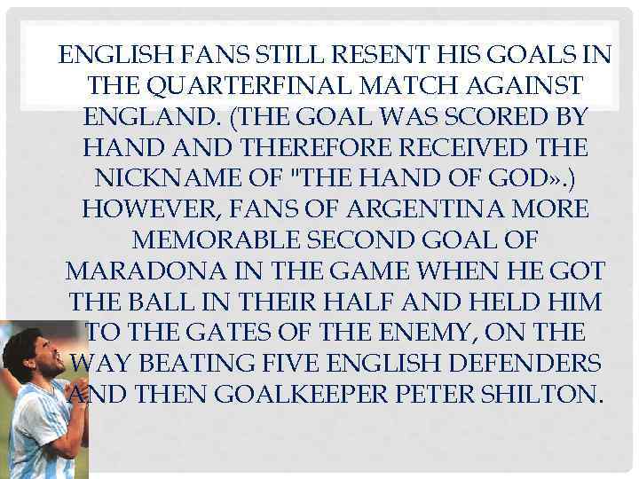 ENGLISH FANS STILL RESENT HIS GOALS IN THE QUARTERFINAL MATCH AGAINST ENGLAND. (THE GOAL