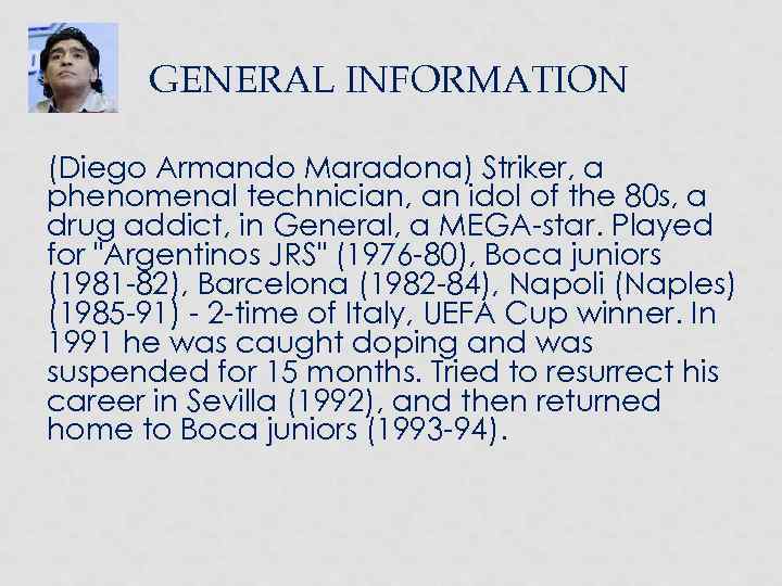 GENERAL INFORMATION (Diego Armando Maradona) Striker, a phenomenal technician, an idol of the 80