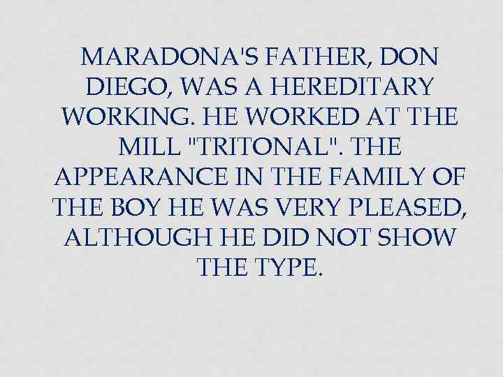 MARADONA'S FATHER, DON DIEGO, WAS A HEREDITARY WORKING. HE WORKED AT THE MILL 