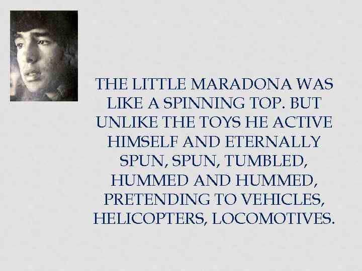 THE LITTLE MARADONA WAS LIKE A SPINNING TOP. BUT UNLIKE THE TOYS HE ACTIVE