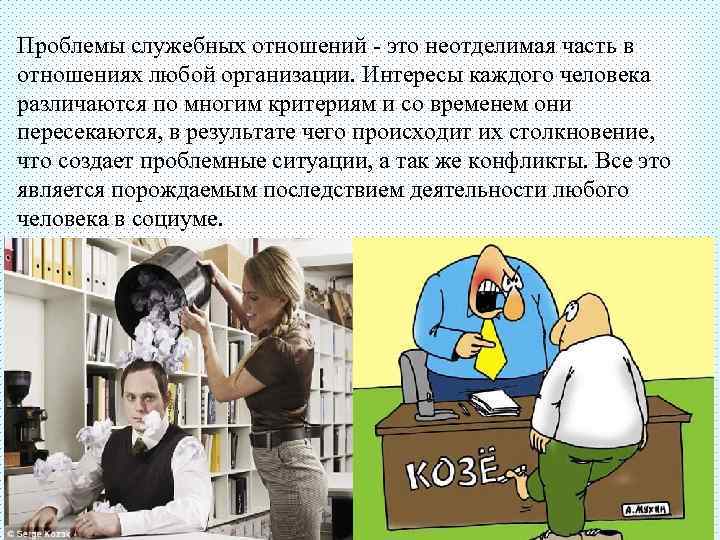 Проблемы служебных отношений - это неотделимая часть в отношениях любой организации. Интересы каждого человека