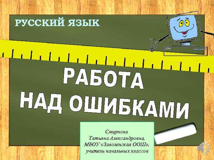 РУССКИЙ ЯЗЫК Смирнова Татьяна Александровна, МБОУ «Заволенская ООШ» , учитель начальных классов 