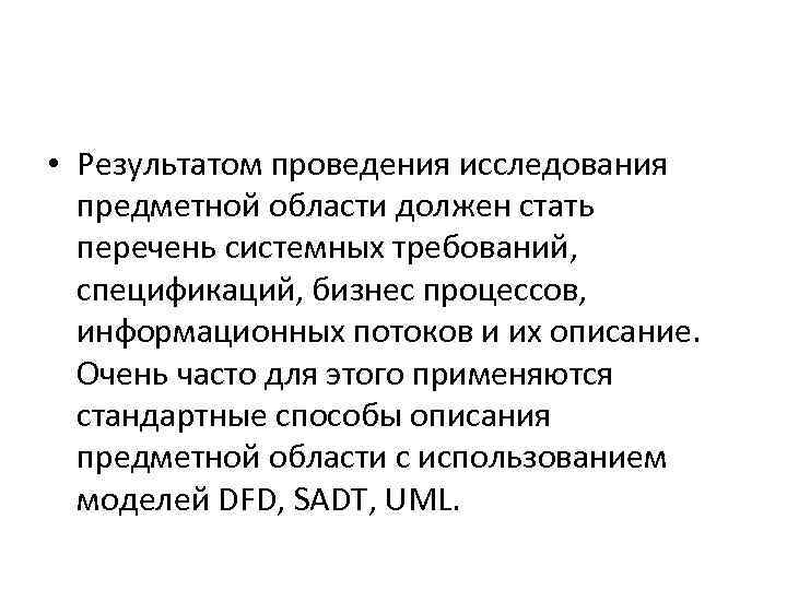  • Результатом проведения исследования предметной области должен стать перечень системных требований, спецификаций, бизнес