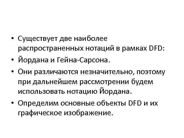  • Существует две наиболее распространенных нотаций в рамках DFD: • Йордана и Гейна-Сарсона.