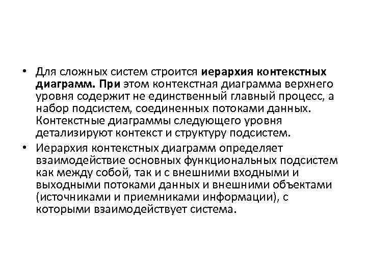  • Для сложных систем строится иерархия контекстных диаграмм. При этом контекстная диаграмма верхнего