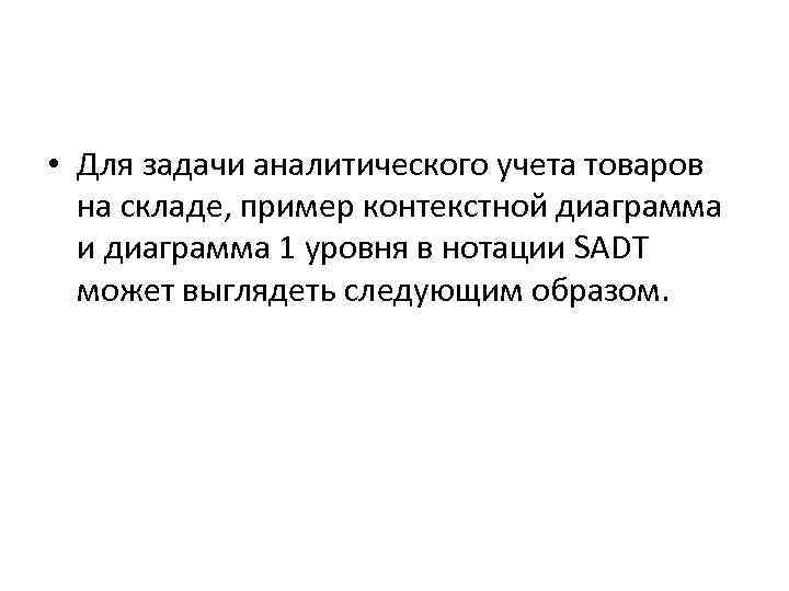  • Для задачи аналитического учета товаров на складе, пример контекстной диаграмма и диаграмма