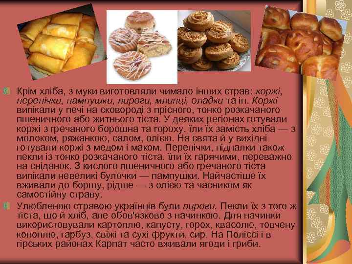 Крім хліба, з муки виготовляли чимало інших страв: коржі, перепічки, пампушки, пироги, млинці, оладки