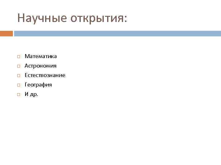 Научные открытия: Математика Астрономия Естествознание География И др. 