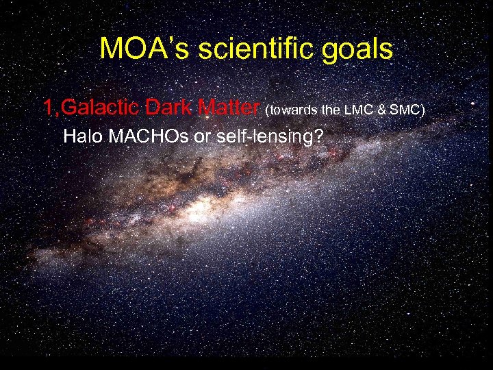 MOA’s scientific goals 1, Galactic Dark Matter (towards the LMC & SMC) Halo MACHOs