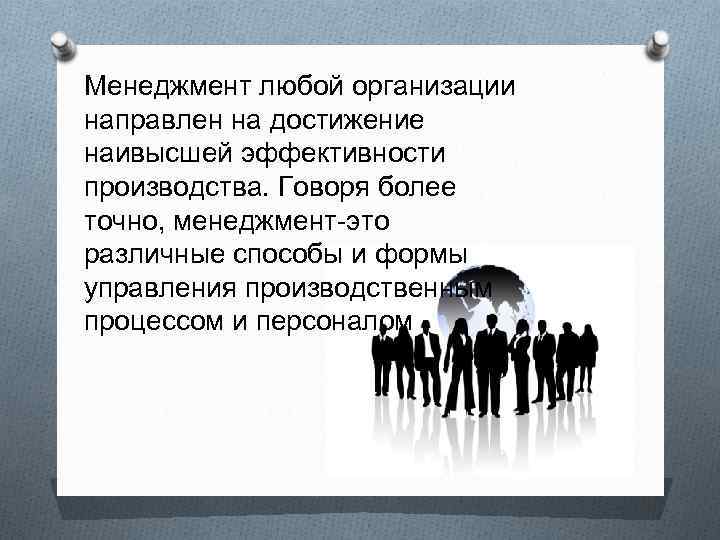 . Менеджмент любой организации направлен на достижение наивысшей эффективности производства. Говоря более точно, менеджмент-это