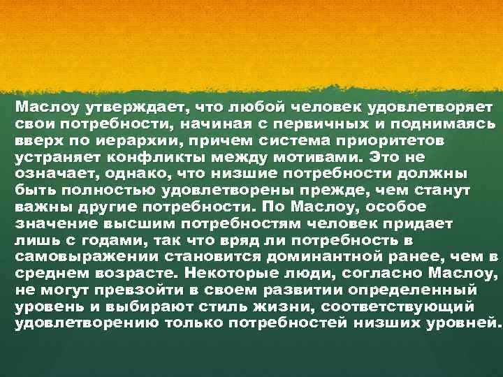 Маслоу утверждает, что любой человек удовлетворяет свои потребности, начиная с первичных и поднимаясь вверх