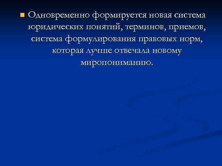 n Одновременно формируется новая система юридических понятий, терминов, приемов, система формулирования правовых норм, которая