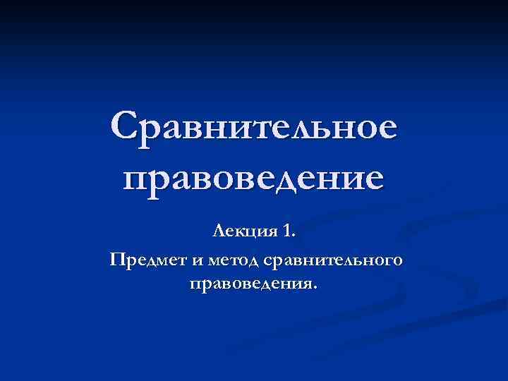 Сравнительное правоведение Лекция 1. Предмет и метод сравнительного правоведения. 