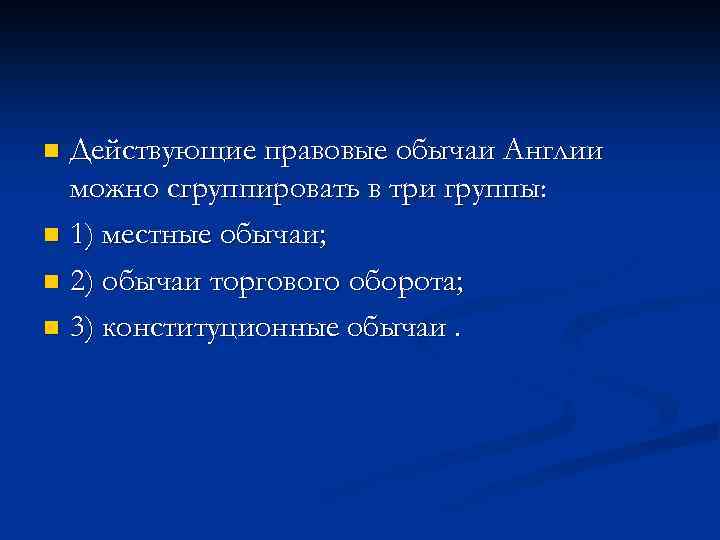 Действующие правовые обычаи Англии можно сгруппировать в три группы: n 1) местные обычаи; n