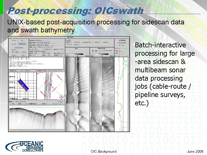 Post-processing: OICswath UNIX-based post-acquisition processing for sidescan data and swath bathymetry. Batch-interactive processing for