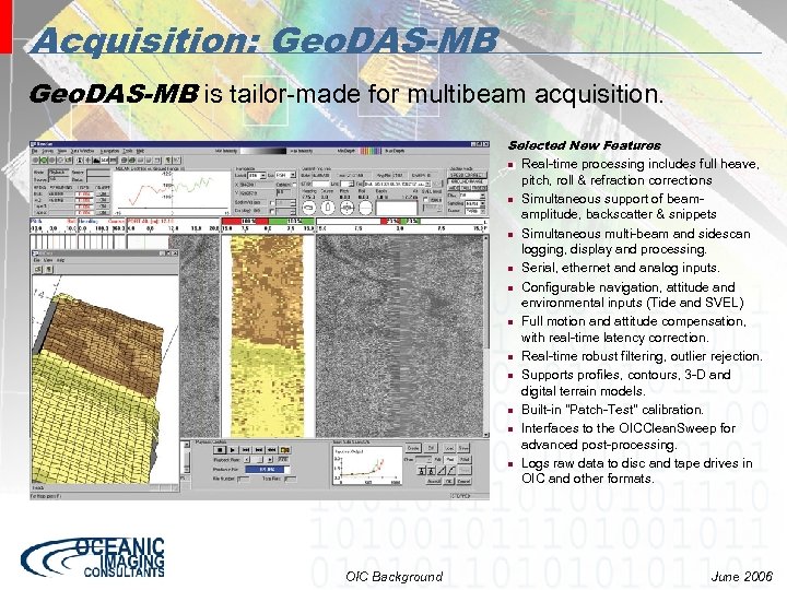 Acquisition: Geo. DAS-MB is tailor-made for multibeam acquisition. Selected New Features n Real-time processing