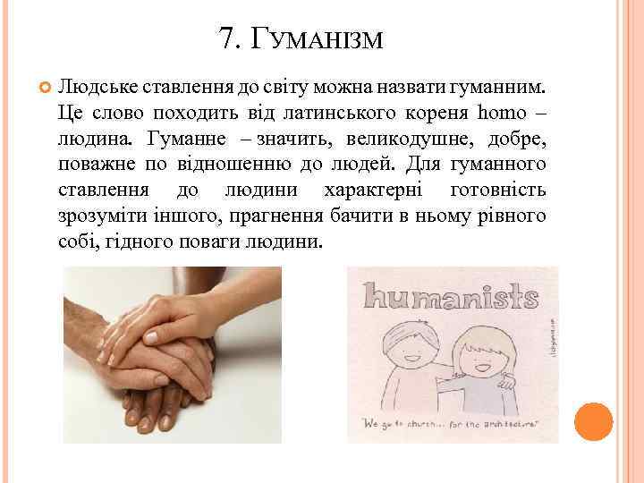 7. ГУМАНІЗМ Людське ставлення до світу можна назвати гуманним. Це слово походить від латинського