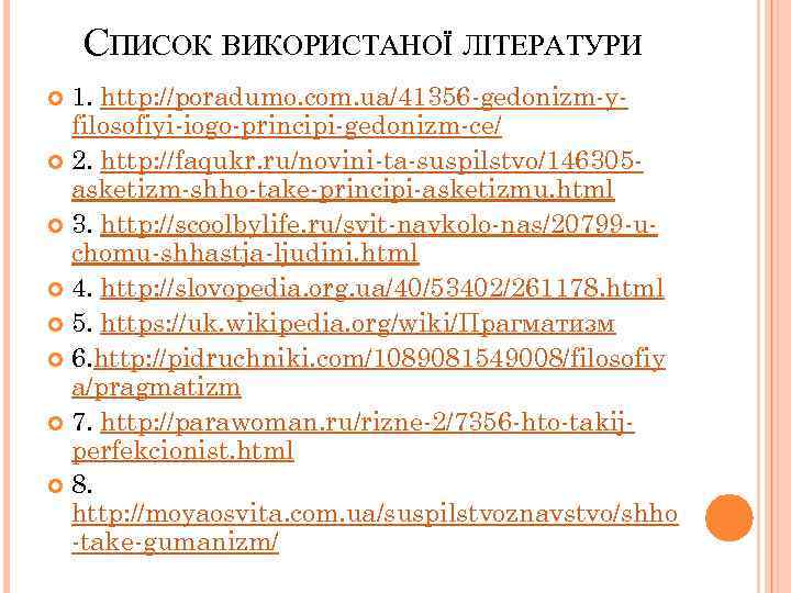 СПИСОК ВИКОРИСТАНОЇ ЛІТЕРАТУРИ 1. http: //poradumo. com. ua/41356 -gedonizm-yfilosofiyi-iogo-principi-gedonizm-ce/ 2. http: //faqukr. ru/novini-ta-suspilstvo/146305 asketizm-shho-take-principi-asketizmu.