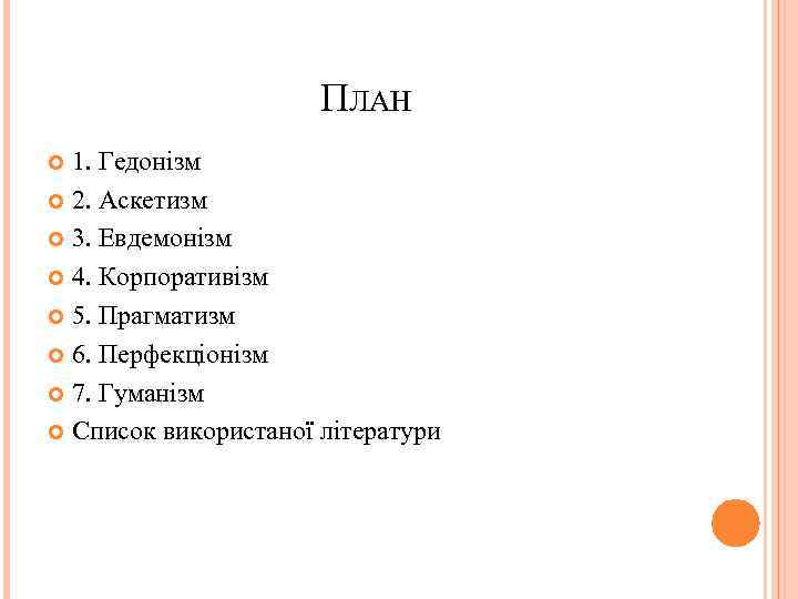 ПЛАН 1. Гедонізм 2. Аскетизм 3. Евдемонізм 4. Корпоративізм 5. Прагматизм 6. Перфекціонізм 7.