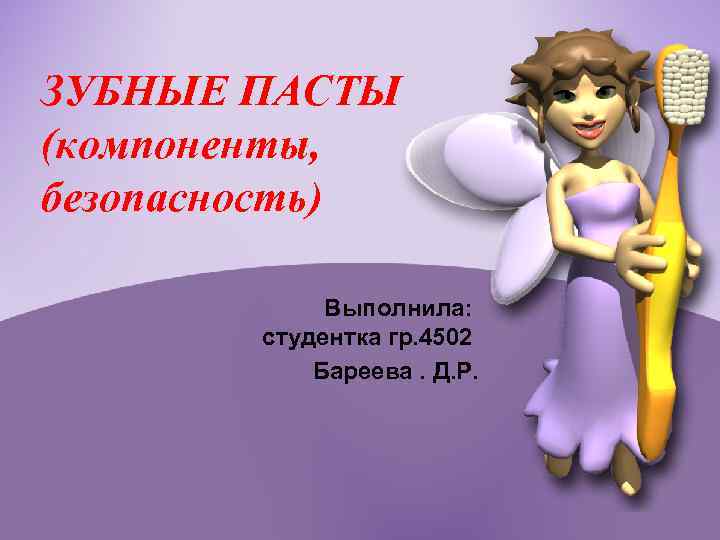 ЗУБНЫЕ ПАСТЫ (компоненты, безопасность) Выполнила: студентка гр. 4502 Бареева. Д. Р. 