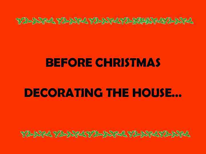 BEFORE CHRISTMAS DECORATING THE HOUSE… 