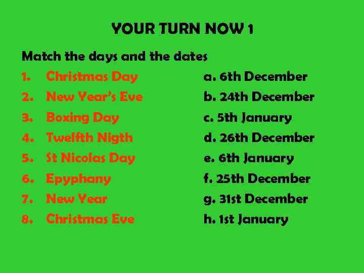 YOUR TURN NOW 1 Match the days and the dates 1. Christmas Day a.