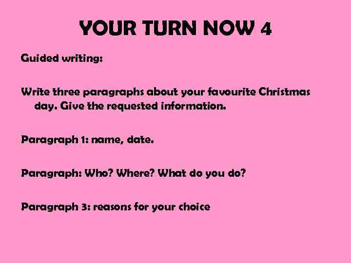 YOUR TURN NOW 4 Guided writing: Write three paragraphs about your favourite Christmas day.