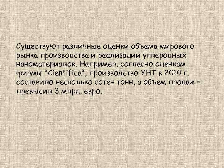 Существуют различные оценки объема мирового рынка производства и реализации углеродных наноматериалов. Например, согласно оценкам