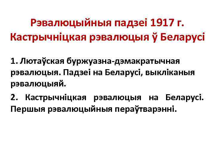 Рэвалюцыйныя падзеі 1917 г. Кастрычніцкая рэвалюцыя ў Беларусі 1. Лютаўская буржуазна-дэмакратычная рэвалюцыя. Падзеі на