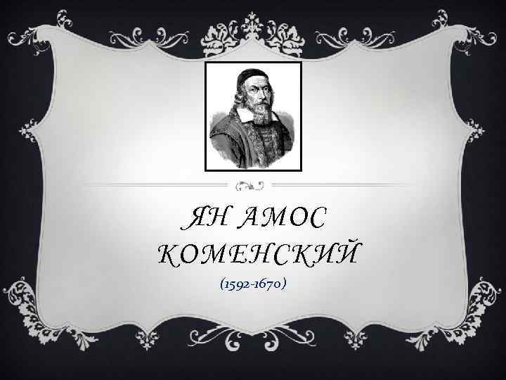 ЯН АМОС КОМЕНСКИЙ (1592 -1670) 