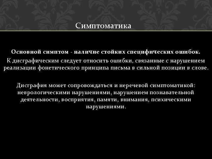Симптоматика Основной симптом - наличие стойких специфических ошибок. К дисграфическим следует относить ошибки, связанные