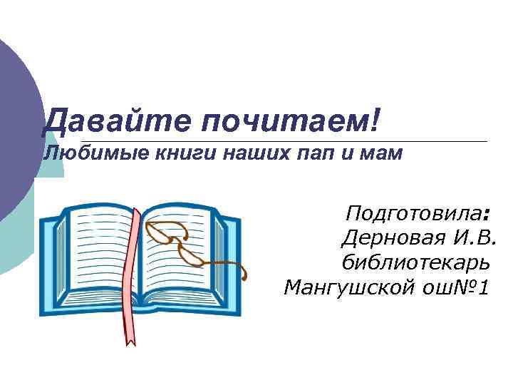 Давайте почитаем! Любимые книги наших пап и мам Подготовила: Дерновая И. В. библиотекарь Мангушской