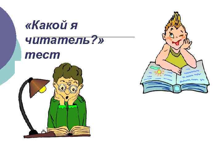  «Какой я читатель? » тест 