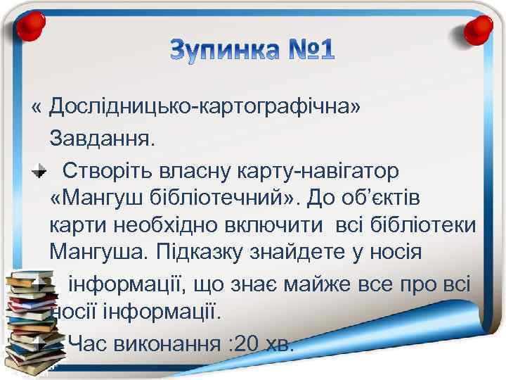  « Дослідницько-картографічна» Завдання. Створіть власну карту-навігатор «Мангуш бібліотечний» . До об’єктів карти необхідно