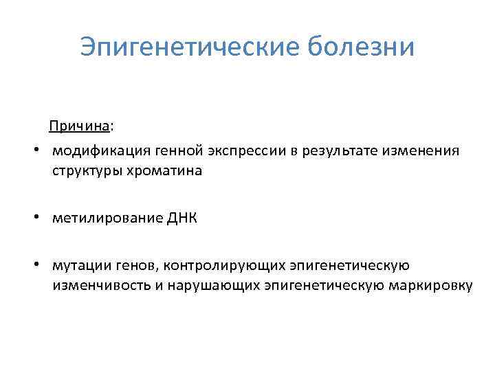 Эпигенетические болезни Причина: • модификация генной экспрессии в результате изменения структуры хроматина • метилирование
