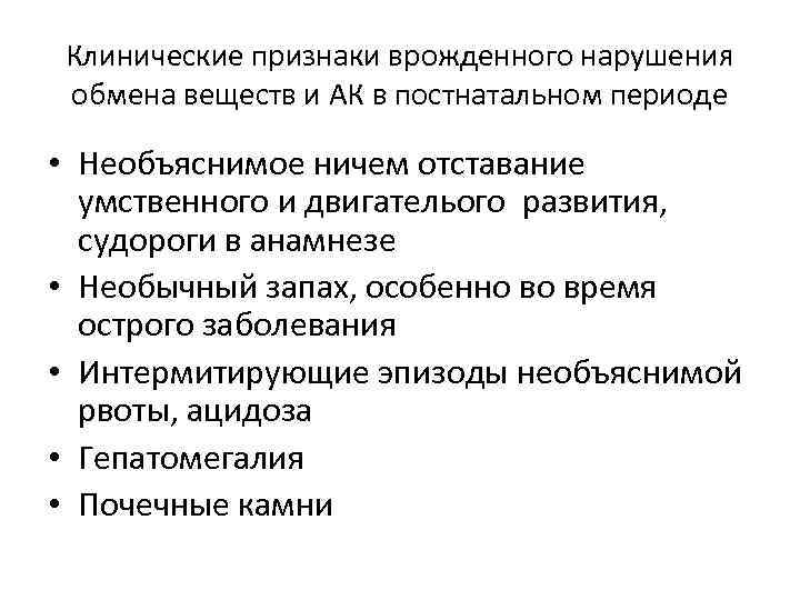 Клинические признаки врожденного нарушения обмена веществ и АК в постнатальном периоде • Необъяснимое ничем
