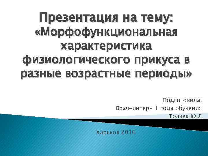 Презентация на тему: «Морфофункциональная характеристика физиологического прикуса в разные возрастные периоды» Подготовила: Врач-интерн 1