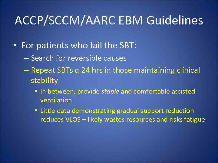 ACCP/SCCM/AARC EBM Guidelines • For patients who fail the SBT: – Search for reversible