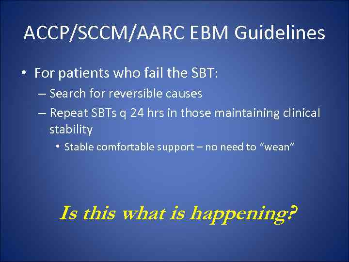 ACCP/SCCM/AARC EBM Guidelines • For patients who fail the SBT: – Search for reversible