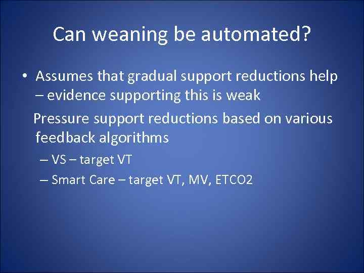 Can weaning be automated? • Assumes that gradual support reductions help – evidence supporting